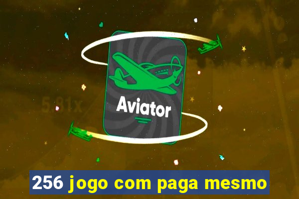 256 jogo com paga mesmo